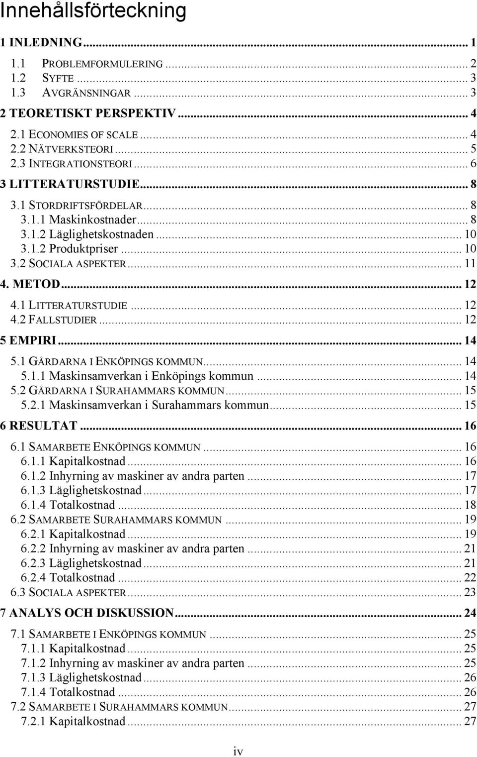 .. 12 4.1 LITTERATURSTUDIE... 12 4.2 FALLSTUDIER... 12 5 EMPIRI... 14 5.1 GÅRDARNA I ENKÖPINGS KOMMUN... 14 5.1.1 Maskinsamverkan i Enköpings kommun... 14 5.2 GÅRDARNA I SURAHAMMARS KOMMUN... 15 5.2.1 Maskinsamverkan i Surahammars kommun.