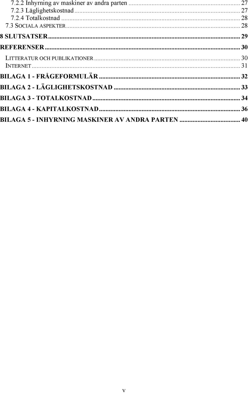 .. 30 INTERNET... 31 BILAGA 1 - FRÅGEFORMULÄR... 32 BILAGA 2 - LÄGLIGHETSKOSTNAD.