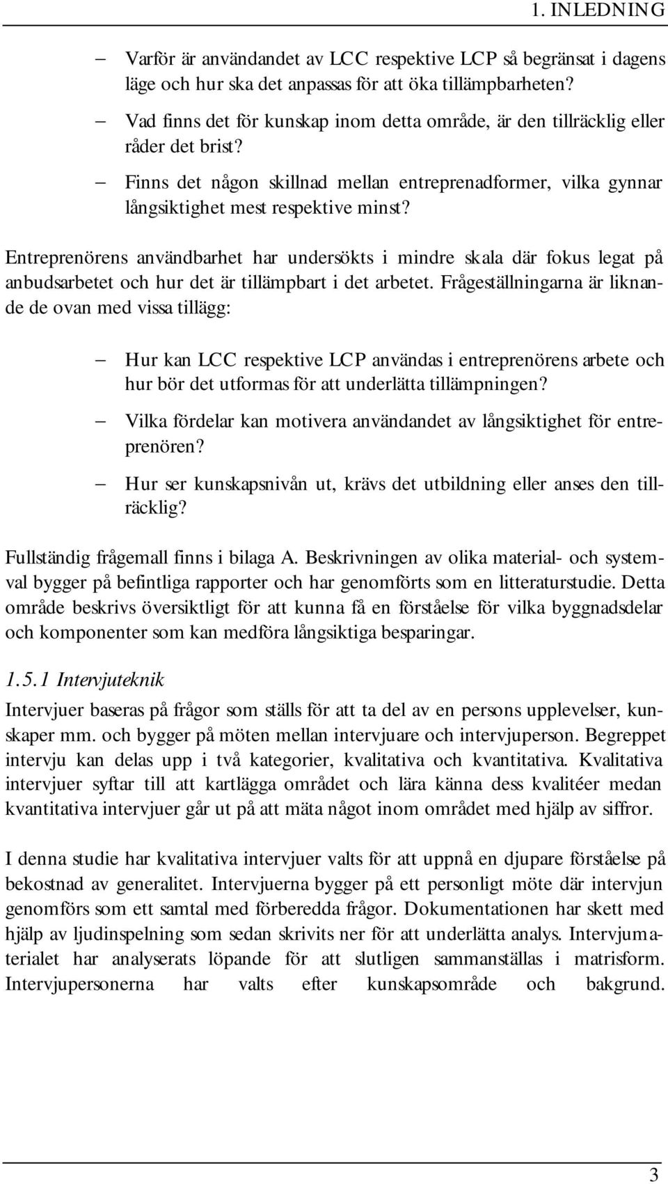 Entreprenörens användbarhet har undersökts i mindre skala där fokus legat på anbudsarbetet och hur det är tillämpbart i det arbetet.