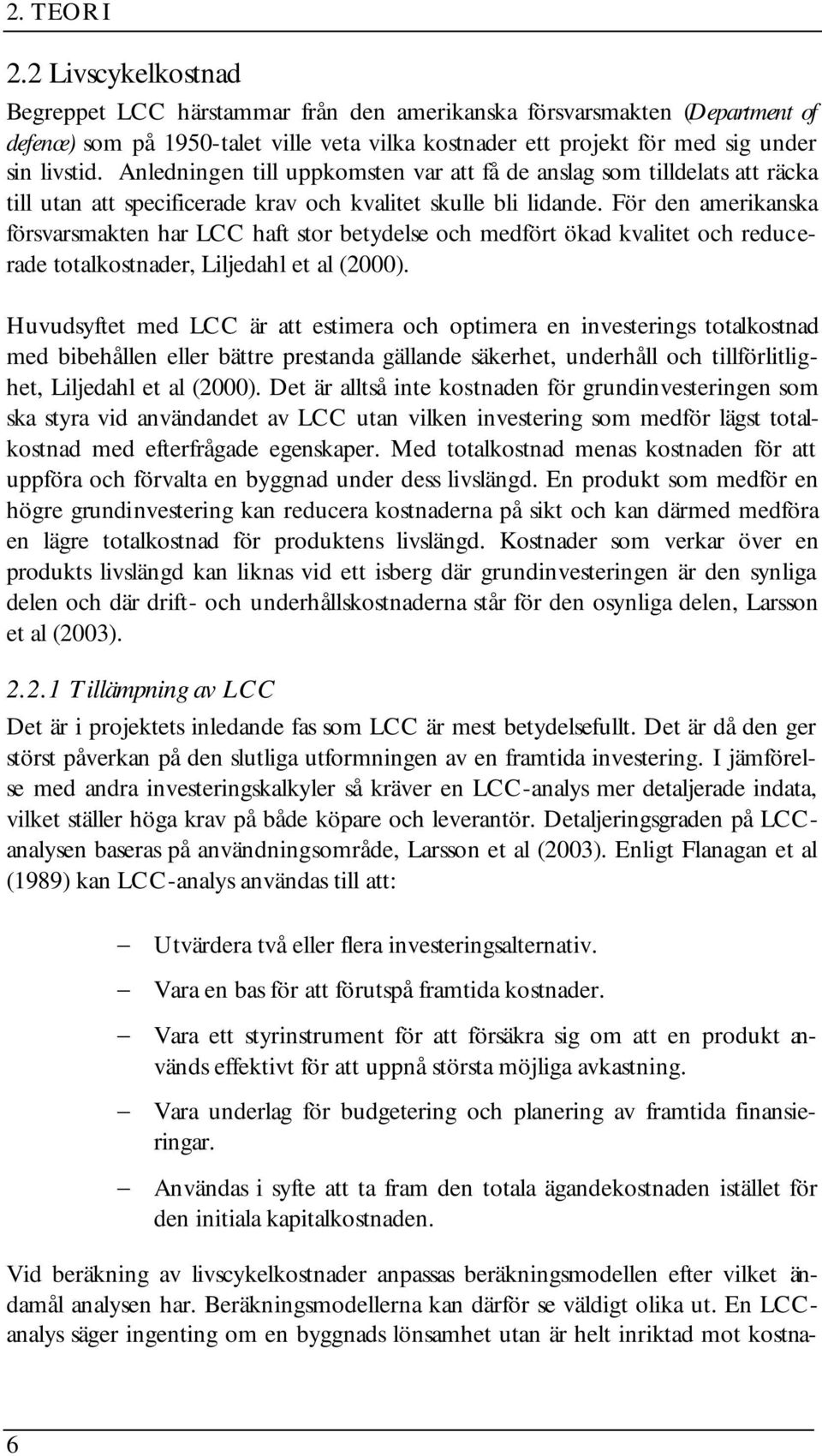 Anledningen till uppkomsten var att få de anslag som tilldelats att räcka till utan att specificerade krav och kvalitet skulle bli lidande.