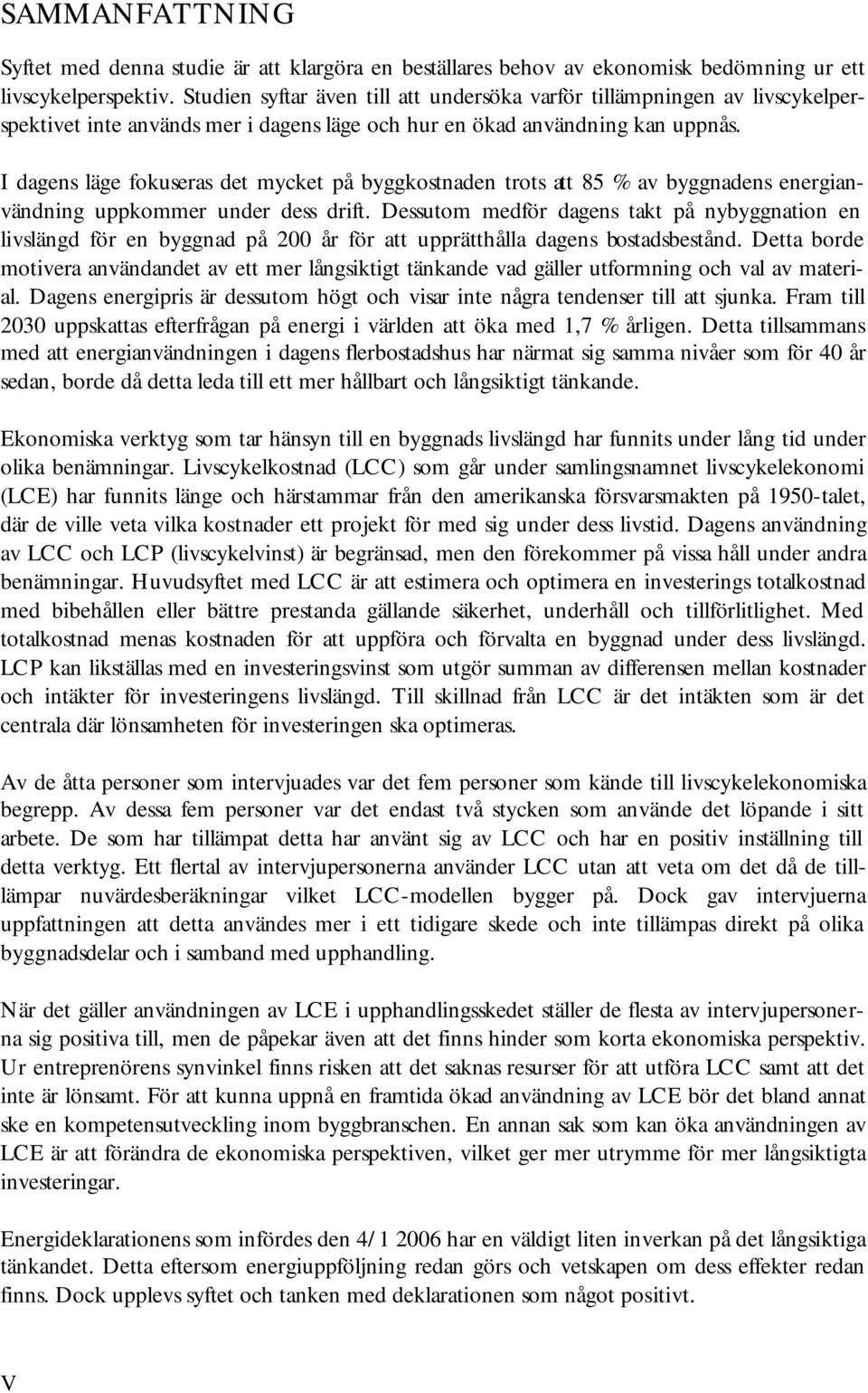 I dagens läge fokuseras det mycket på byggkostnaden trots att 85 % av byggnadens energianvändning uppkommer under dess drift.