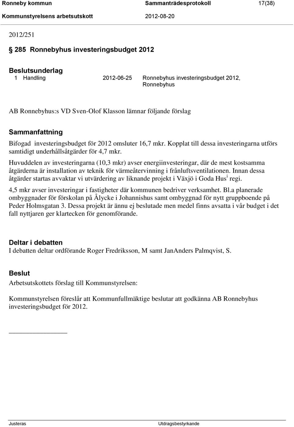 Huvuddelen av investeringarna (10,3 mkr) avser energiinvesteringar, där de mest kostsamma åtgärderna är installation av teknik för värmeåtervinning i frånluftsventilationen.