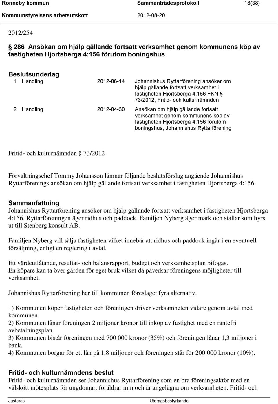 gällande fortsatt verksamhet genom kommunens köp av fastigheten Hjortsberga 4:156 förutom boningshus, Johannishus Ryttarförening Fritid- och kulturnämnden 73/2012 Förvaltningschef Tommy Johansson