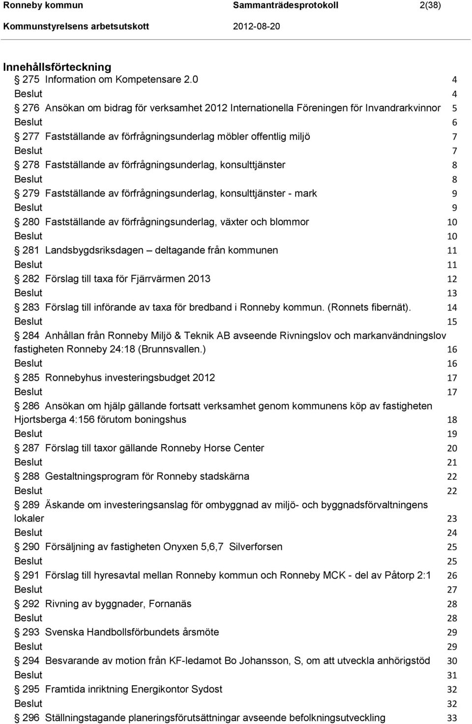 förfrågningsunderlag, konsulttjänster 8 8 279 Fastställande av förfrågningsunderlag, konsulttjänster - mark 9 9 280 Fastställande av förfrågningsunderlag, växter och blommor 10 10 281