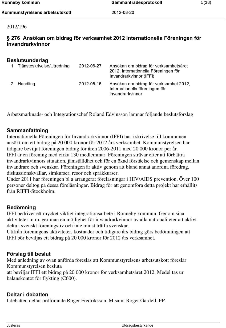 Arbetsmarknads- och Integrationschef Roland Edvinsson lämnar följande beslutsförslag Internationella Föreningen för Invandrarkvinnor (IFFI) har i skrivelse till kommunen ansökt om ett bidrag på 20