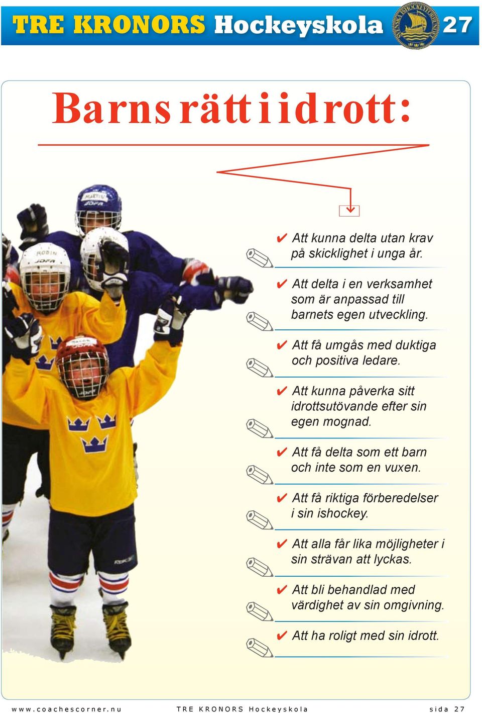 Att kunna påverka sitt idrottsutövande efter sin egen mognad. Att få delta som ett barn och inte som en vuxen.