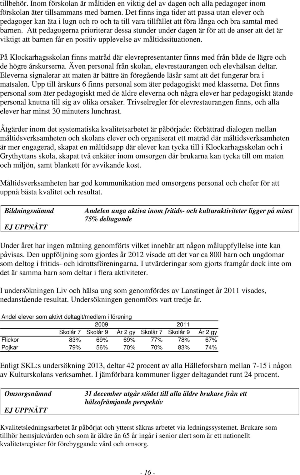 Att pedagogerna prioriterar dessa stunder under dagen är för att de anser att det är viktigt att barnen får en positiv upplevelse av måltidssituationen.