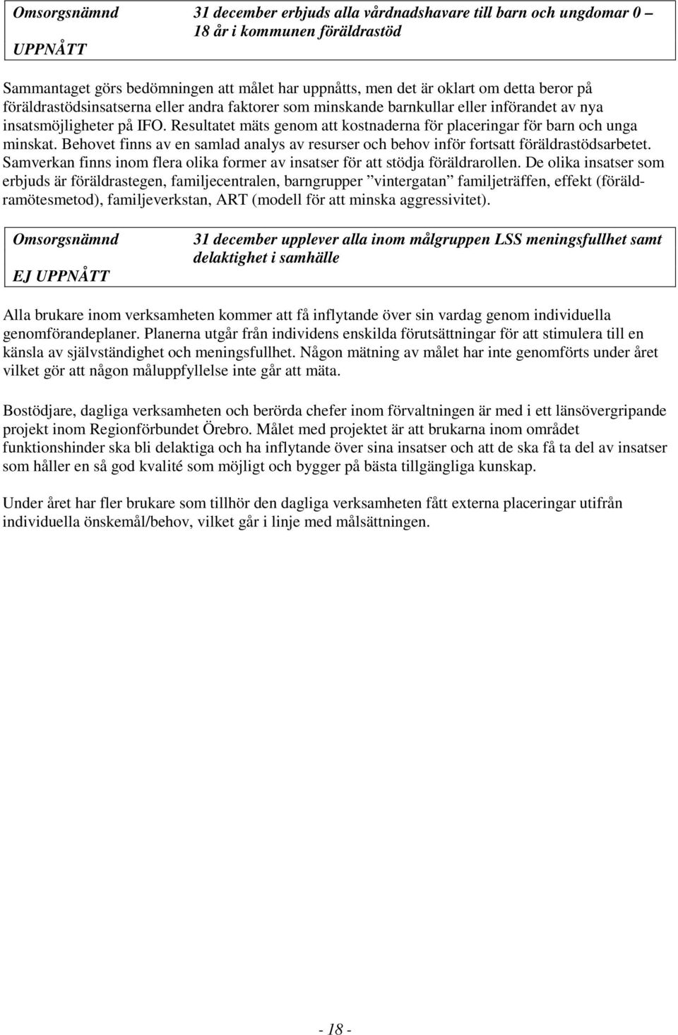 Resultatet mäts genom att kostnaderna för placeringar för barn och unga minskat. Behovet finns av en samlad analys av resurser och behov inför fortsatt föräldrastödsarbetet.