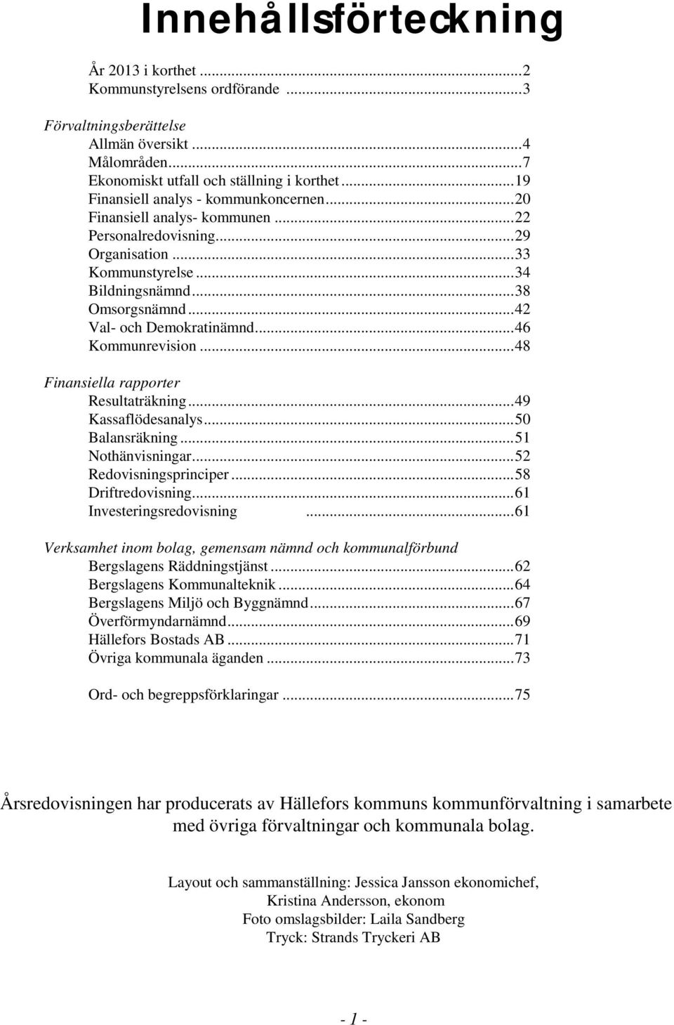 .. 42 Val- och Demokratinämnd... 46 Kommunrevision... 48 Finansiella rapporter Resultaträkning... 49 Kassaflödesanalys... 50 Balansräkning... 51 Nothänvisningar... 52 Redovisningsprinciper.