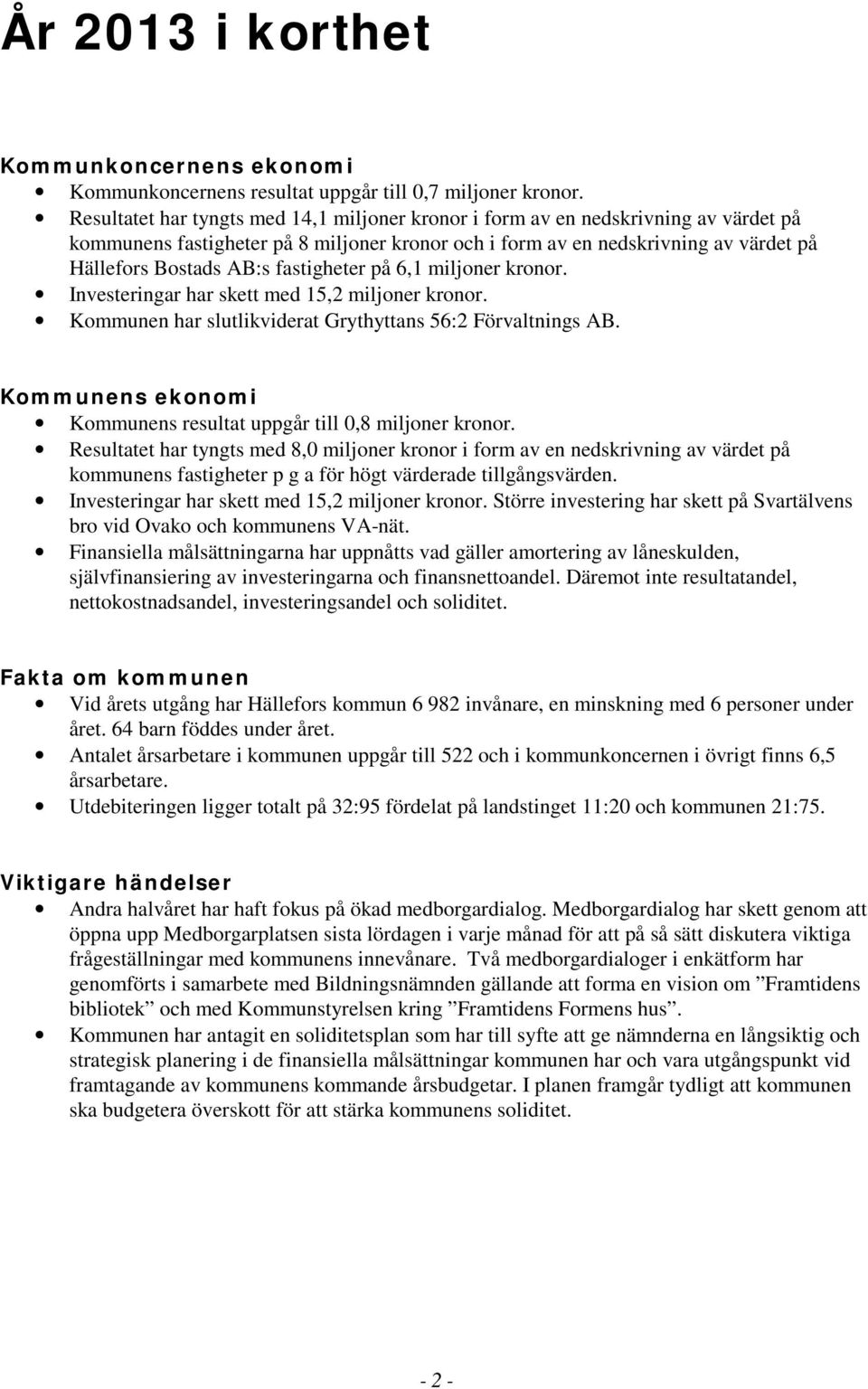 fastigheter på 6,1 miljoner kronor. Investeringar har skett med 15,2 miljoner kronor. Kommunen har slutlikviderat Grythyttans 56:2 Förvaltnings AB.