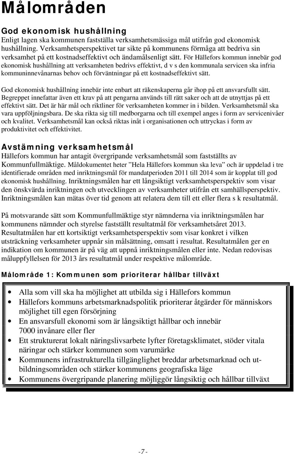 För Hällefors kommun innebär god ekonomisk hushållning att verksamheten bedrivs effektivt, d v s den kommunala servicen ska infria kommuninnevånarnas behov och förväntningar på ett kostnadseffektivt