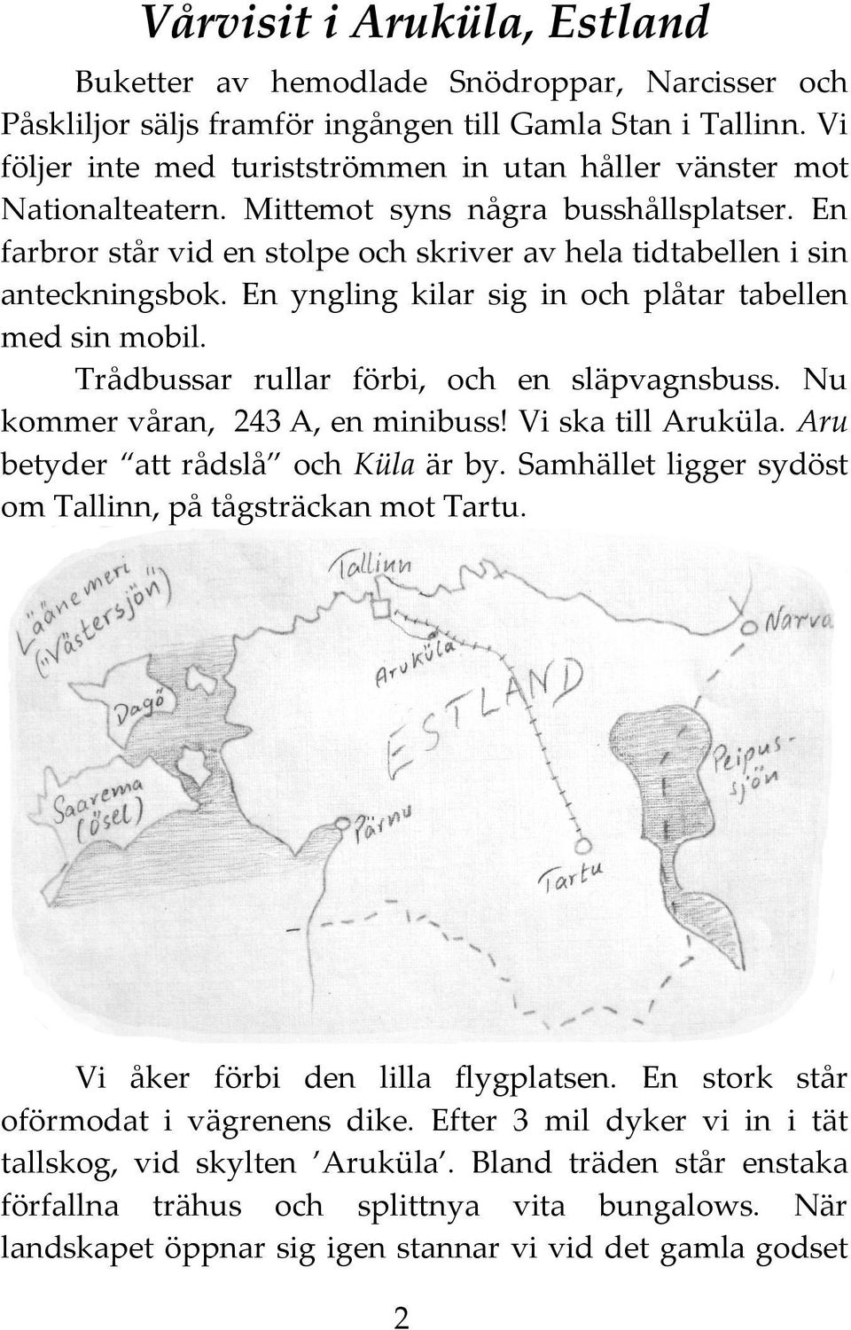 En yngling kilar sig in och plåtar tabellen med sin mobil. Trådbussar rullar förbi, och en släpvagnsbuss. Nu kommer våran, 243 A, en minibuss! Vi ska till Aruküla.