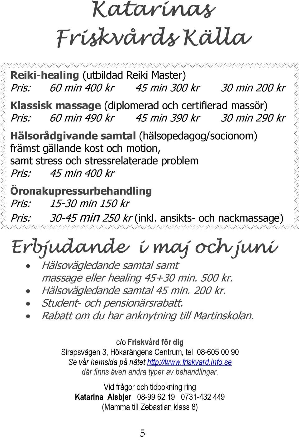 kr Pris: 30-45 min 250 kr (inkl. ansikts- och nackmassage) Erbjudande i maj och juni Hälsovägledande samtal samt massage eller healing 45+30 min. 500 kr. Hälsovägledande samtal 45 min. 200 kr.