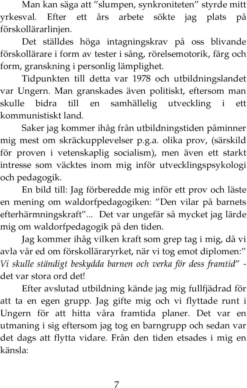 Tidpunkten till detta var 1978 och utbildningslandet var Ungern. Man granskades även politiskt, eftersom man skulle bidra till en samhällelig utveckling i ett kommunistiskt land.