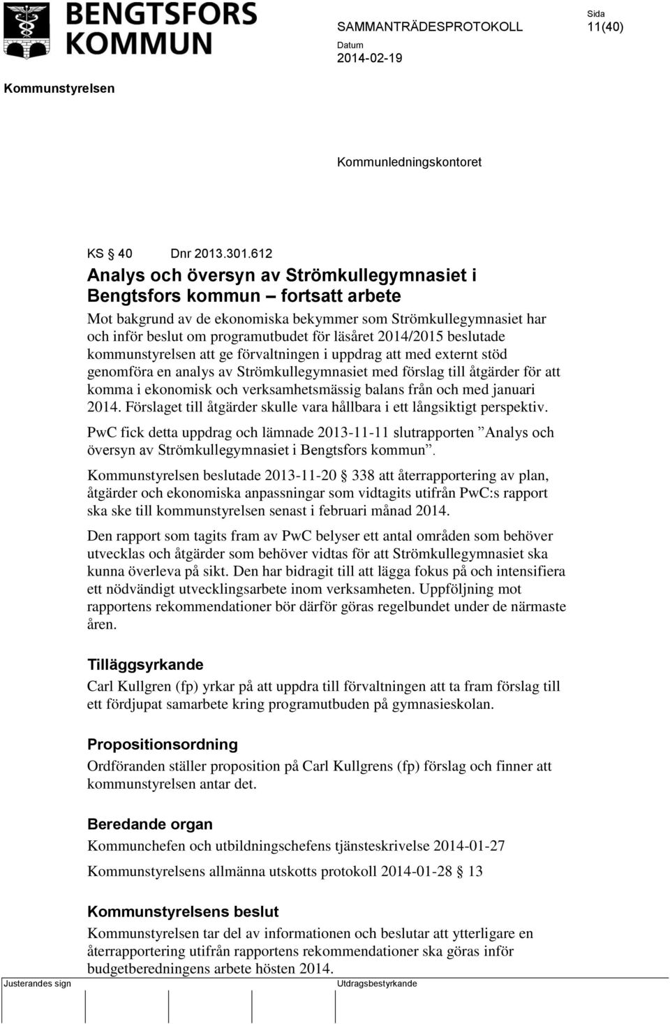 2014/2015 beslutade kommunstyrelsen att ge förvaltningen i uppdrag att med externt stöd genomföra en analys av Strömkullegymnasiet med förslag till åtgärder för att komma i ekonomisk och