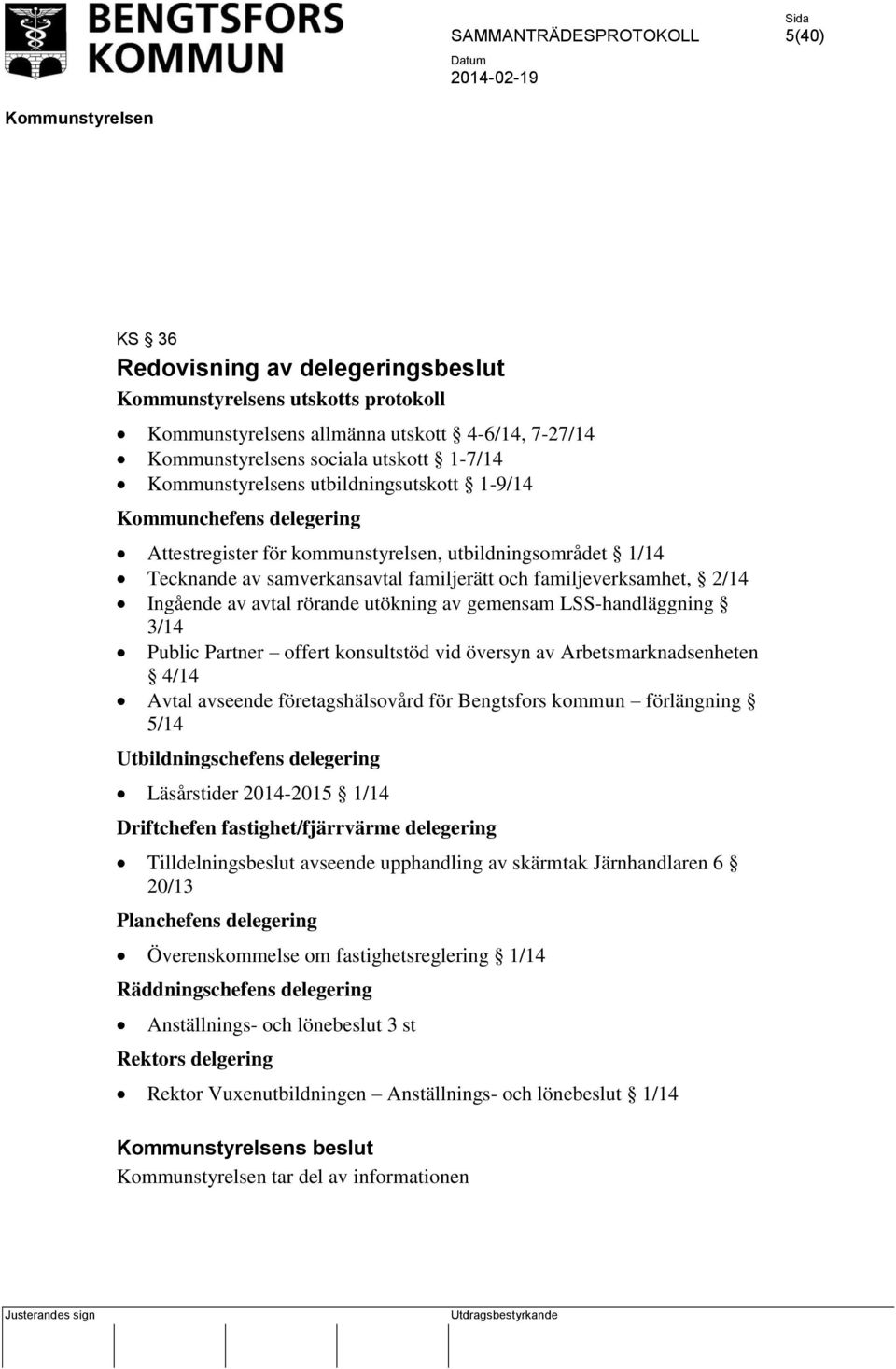 offert konsultstöd vid översyn av Arbetsmarknadsenheten 4/14 Avtal avseende företagshälsovård för Bengtsfors kommun förlängning 5/14 Utbildningschefens delegering Läsårstider 2014-2015 1/14