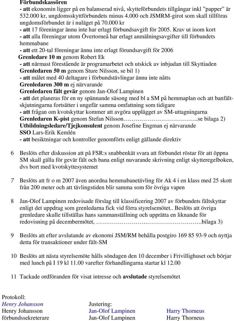 Krav ut inom kort - att alla föreningar utom Övertorneå har erlagt anmälningsavgifter till förbundets hemmabane - att ett 20-tal föreningar ännu inte erlagt förundsavgift för 2006 Grenledare 10 m