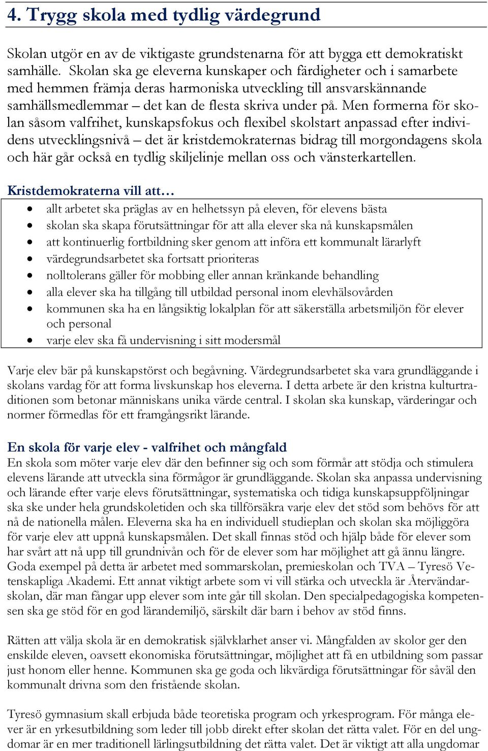 Men formerna för skolan såsom valfrihet, kunskapsfokus och flexibel skolstart anpassad efter individens utvecklingsnivå det är kristdemokraternas bidrag till morgondagens skola och här går också en