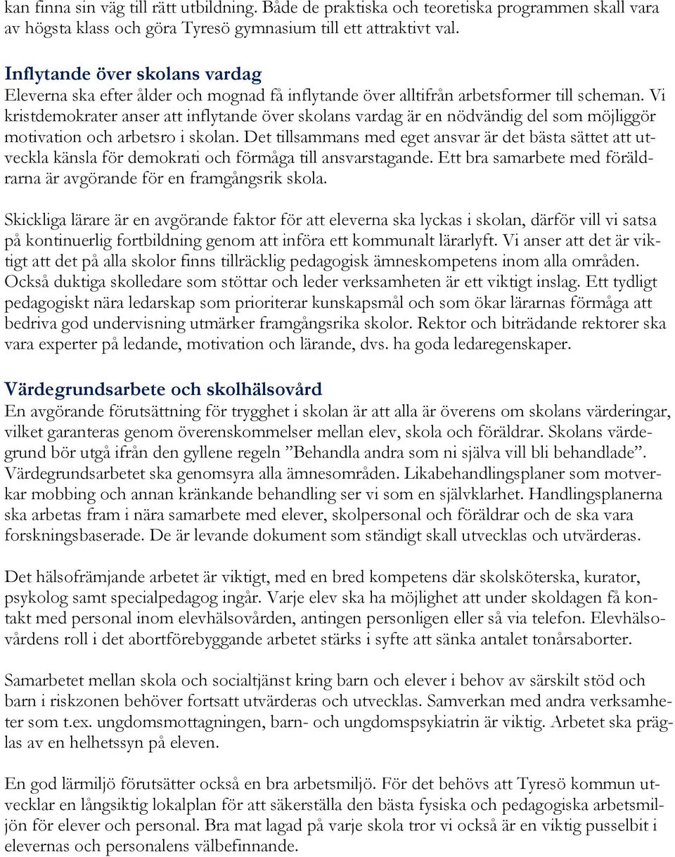 Vi kristdemokrater anser att inflytande över skolans vardag är en nödvändig del som möjliggör motivation och arbetsro i skolan.