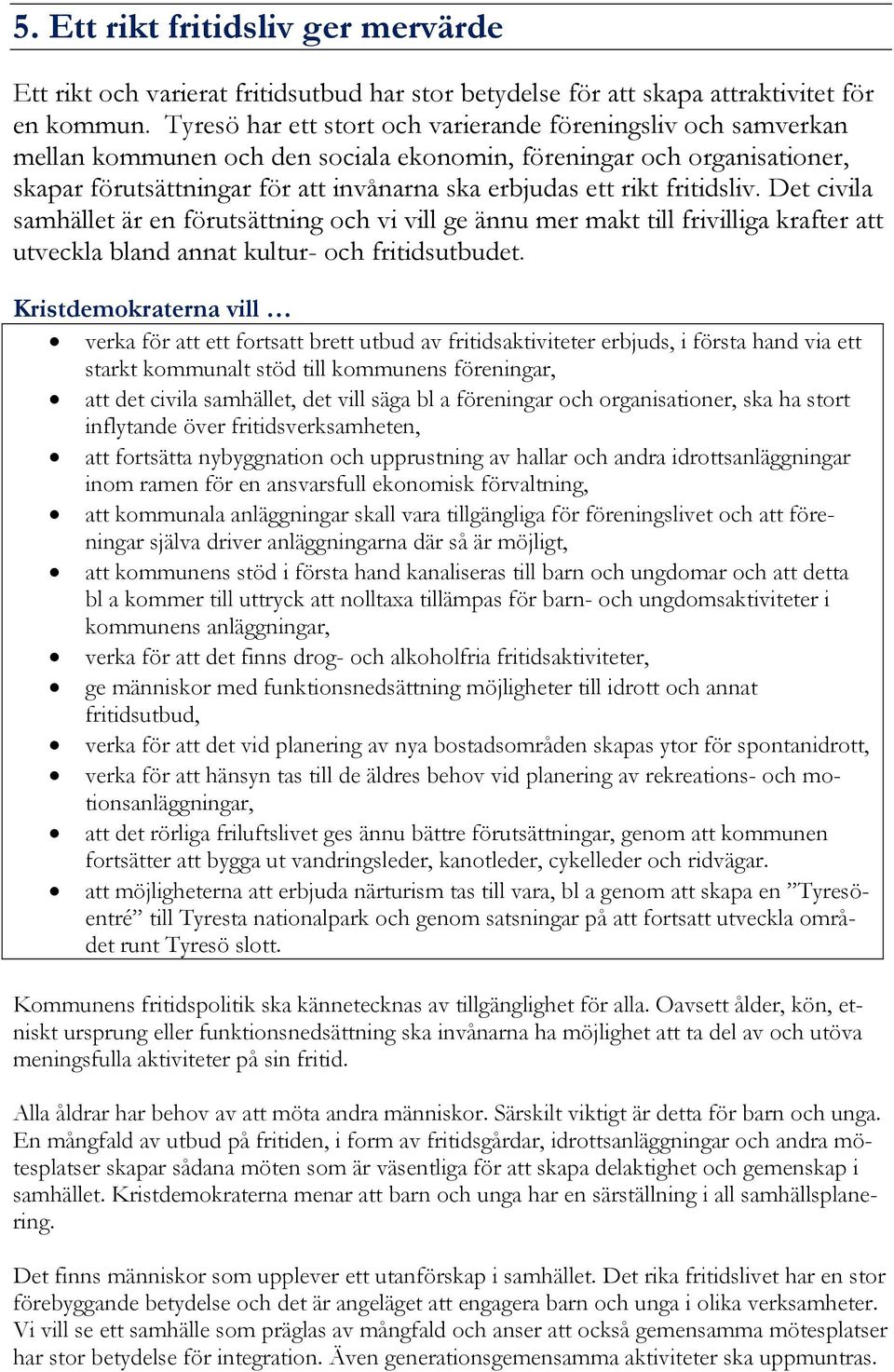 fritidsliv. Det civila samhället är en förutsättning och vi vill ge ännu mer makt till frivilliga krafter att utveckla bland annat kultur- och fritidsutbudet.