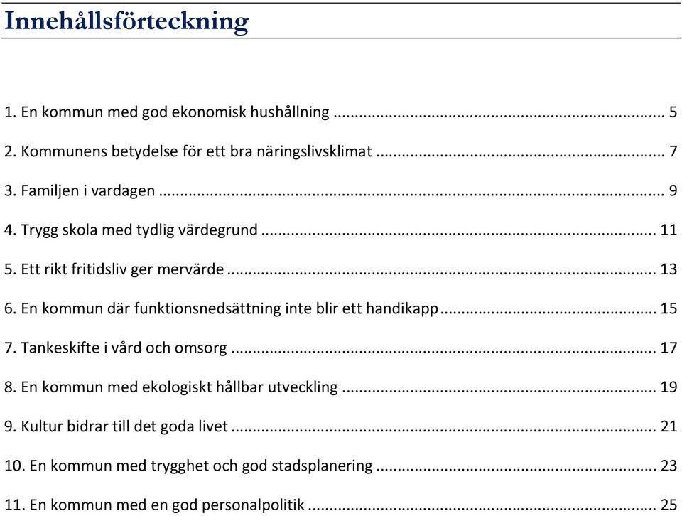 En kommun där funktionsnedsättning inte blir ett handikapp... 15 7. Tankeskifte i vård och omsorg... 17 8.