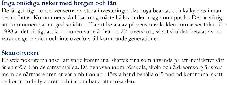 För att betala av på pensionsskulden som avser tiden före 1998 är det viktigt att kommunen varje år har c:a 2% överskott, så att skulden betalas av nuvarande generation och inte överförs till