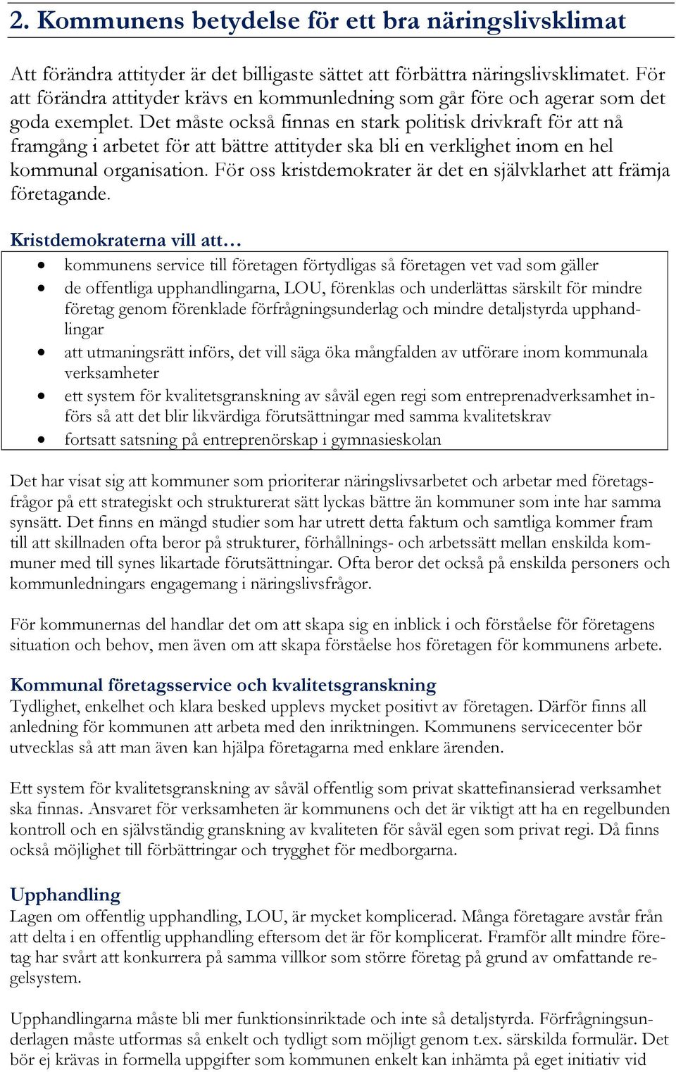 Det måste också finnas en stark politisk drivkraft för att nå framgång i arbetet för att bättre attityder ska bli en verklighet inom en hel kommunal organisation.