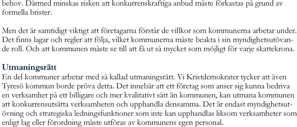 Utmaningsrätt En del kommuner arbetar med så kallad utmaningsrätt. Vi Kristdemokrater tycker att även Tyresö kommun borde pröva detta.