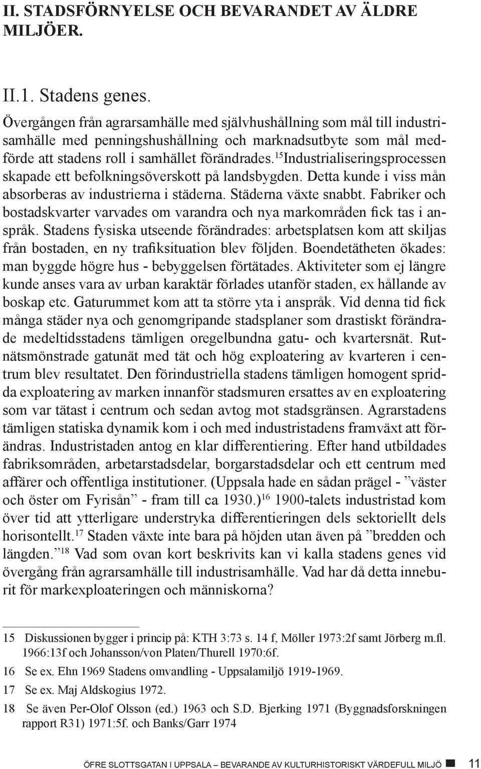 15 Industrialiseringsprocessen skapade ett befolkningsöverskott på landsbygden. Detta kunde i viss mån absorberas av industrierna i städerna. Städerna växte snabbt.