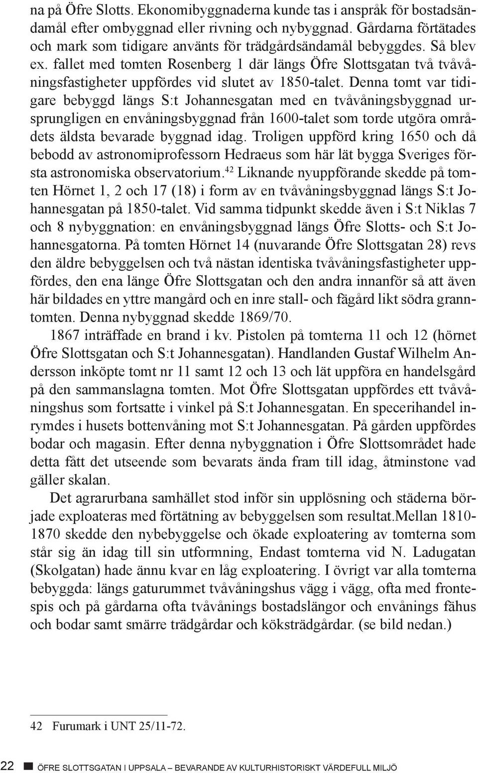 fallet med tomten Rosenberg 1 där längs Öfre Slottsgatan två tvåvåningsfastigheter uppfördes vid slutet av 1850-talet.