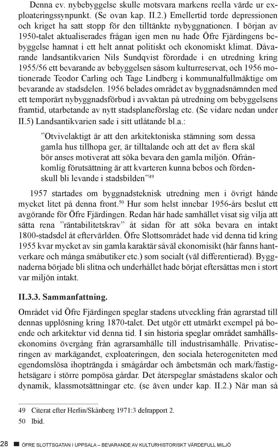 Dåvarande landsantikvarien Nils Sundqvist förordade i en utredning kring 1955/56 ett bevarande av bebyggelsen såsom kulturreservat, och 1956 motionerade Teodor Carling och Tage Lindberg i