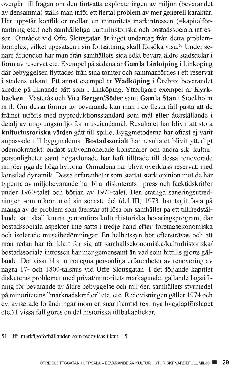 Området vid Öfre Slottsgatan är inget undantag från detta problemkomplex, vilket uppsatsen i sin fortsättning skall försöka visa.