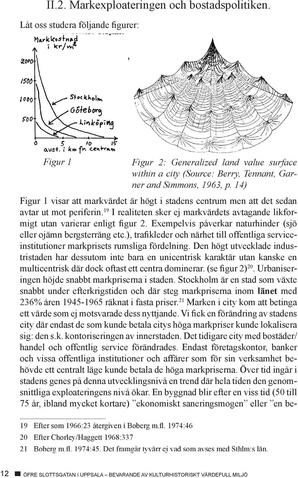 Exempelvis påverkar naturhinder (sjö eller ojämn bergsterräng etc.), trafikleder och närhet till offentliga serviceinstitutioner markprisets rumsliga fördelning.