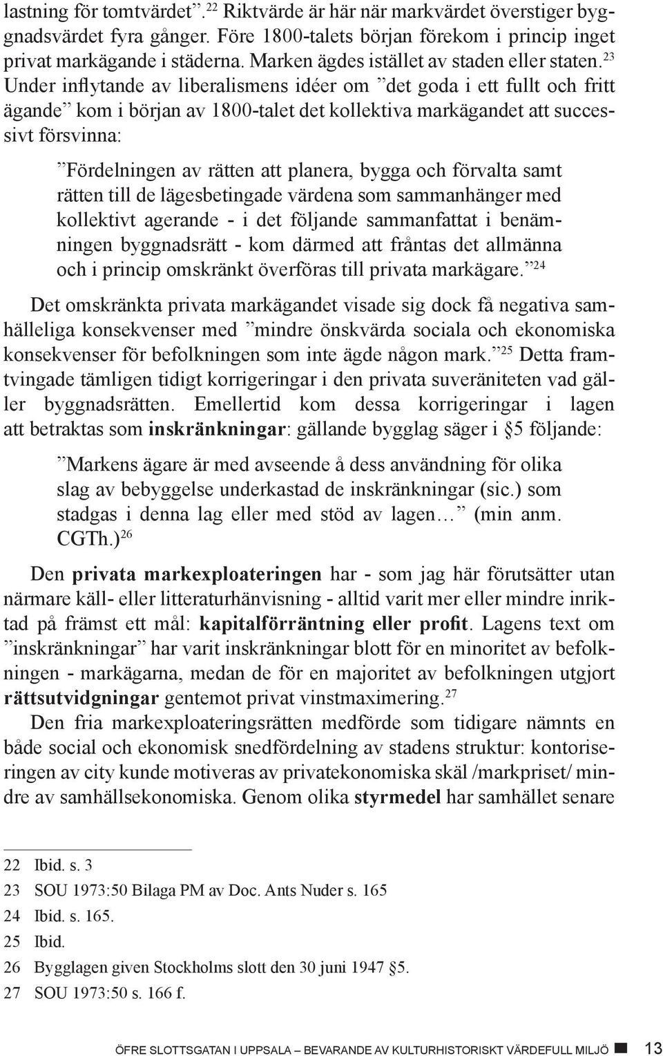 23 Under inflytande av liberalismens idéer om det goda i ett fullt och fritt ägande kom i början av 1800-talet det kollektiva markägandet att successivt försvinna: Fördelningen av rätten att planera,