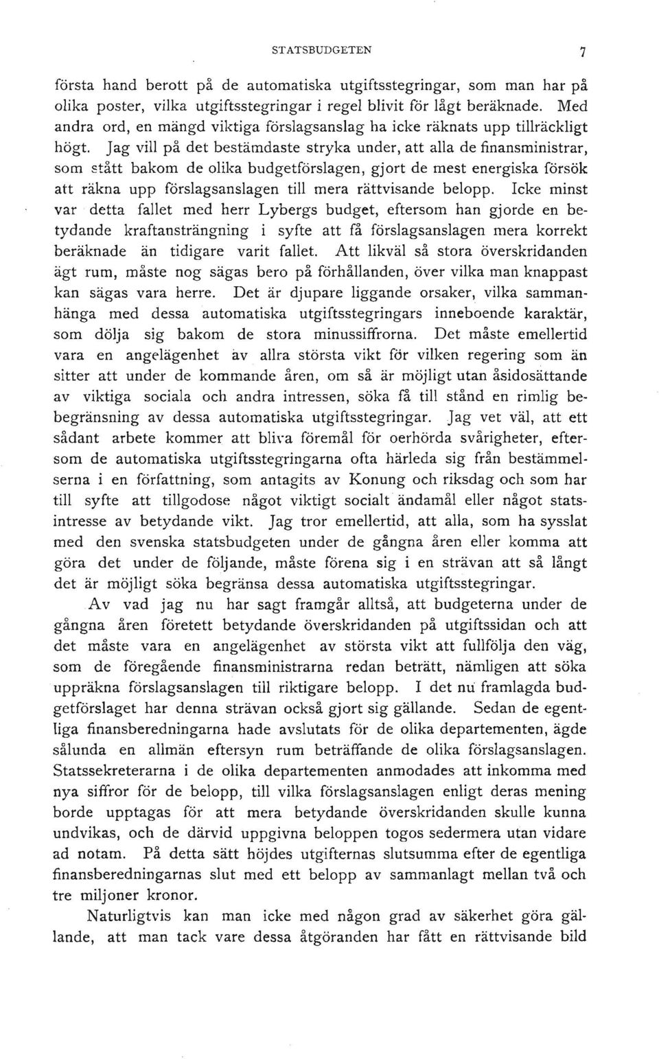 Jag vill på det bestämdaste stryka under, att alla de finansministrar, som stått bakom de olika budgetförslagen, gjort de mest energiska försök att räkna upp förslagsanslagen till mera rättvisande