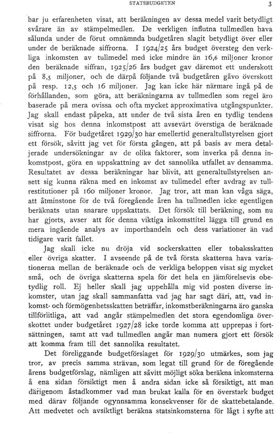 I 1924/25 års budget översteg den verkliga inkomsten av tullmedel med icke mindre än 16,6 miljoner kronor den beräknade siffran, 1925/26 års budget gav däremot ett underskott på 8,5 miljoner, och de