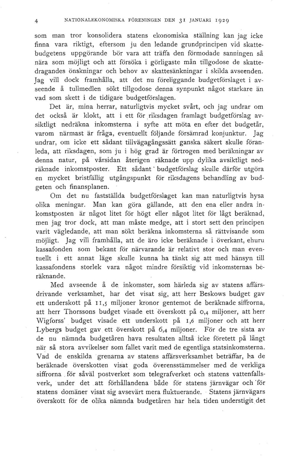 avseenden. Jag vill dock framhålla, att det nu föreliggande budgetförslaget i avseende å tullmedlen sökt tillgodose denna synpunkt något starkare än vad som skett i de tidigar'ebudgetförslagen.