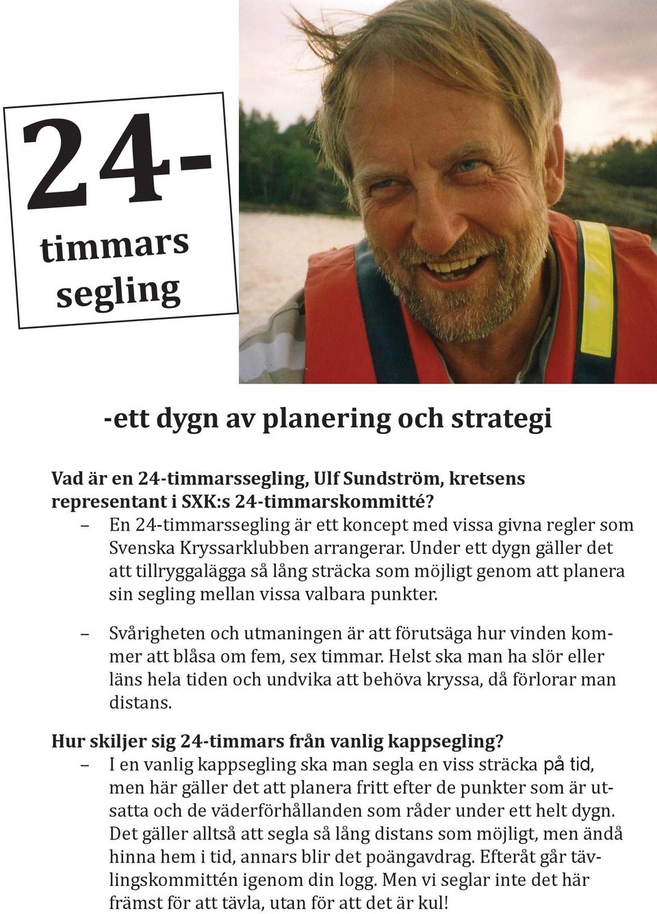 Under ett dygn gäller det att tillryggalägga så lång sträcka som möjligt genom att planera sin segling mellan vissa valbara punkter.