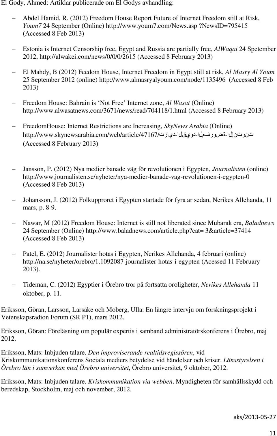 com/news/0/0/0/2615 (Accessed 8 February 2013) El Mahdy, B (2012) Feedom House, Internet Freedom in Egypt still at risk, Al Masry Al Youm 25 September 2012 (online) http://www.almasryalyoum.