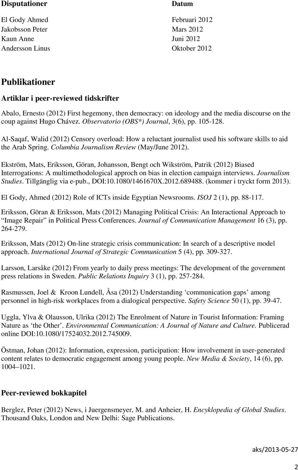 Al-Saqaf, Walid (2012) Censory overload: How a reluctant journalist used his software skills to aid the Arab Spring. Columbia Journalism Review (May/June 2012).