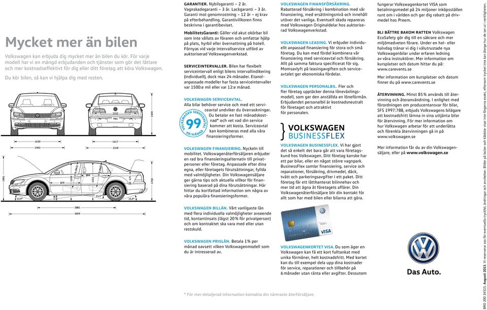 Du kör bilen, så kan vi hjälpa dig2881 med resten. 5059 MobilitetsGaranti: Gäller vid akut okörbar bil som inte vållats av föraren och omfattar hjälp på plats, hyrbil eller övernattning på hotell.