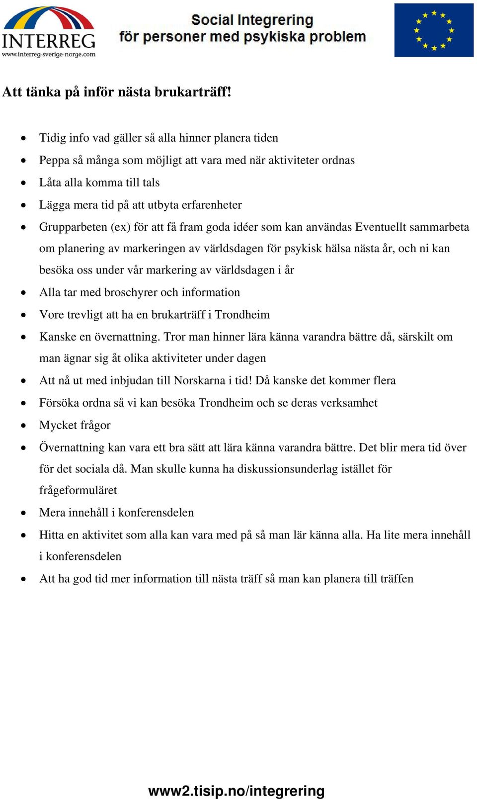 för att få fram goda idéer som kan användas Eventuellt sammarbeta om planering av markeringen av världsdagen för psykisk hälsa nästa år, och ni kan besöka oss under vår markering av världsdagen i år