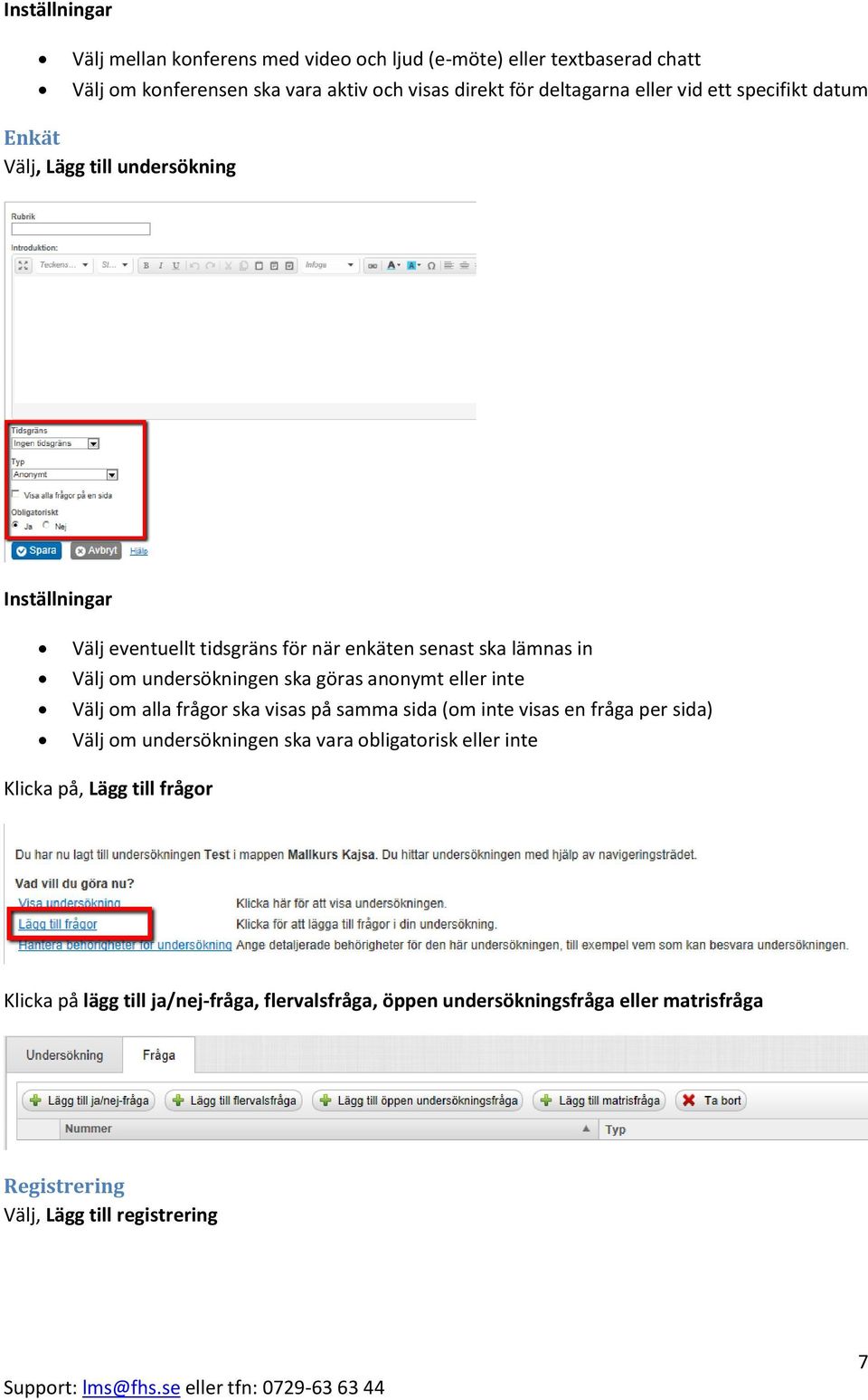 ska göras anonymt eller inte Välj om alla frågor ska visas på samma sida (om inte visas en fråga per sida) Välj om undersökningen ska vara obligatorisk eller