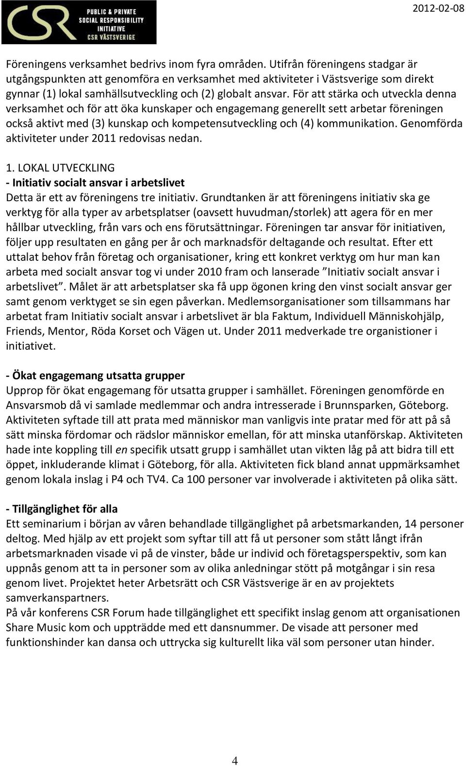 För att stärka och utveckla denna verksamhet och för att öka kunskaper och engagemang generellt sett arbetar föreningen också aktivt med (3) kunskap och kompetensutveckling och (4) kommunikation.