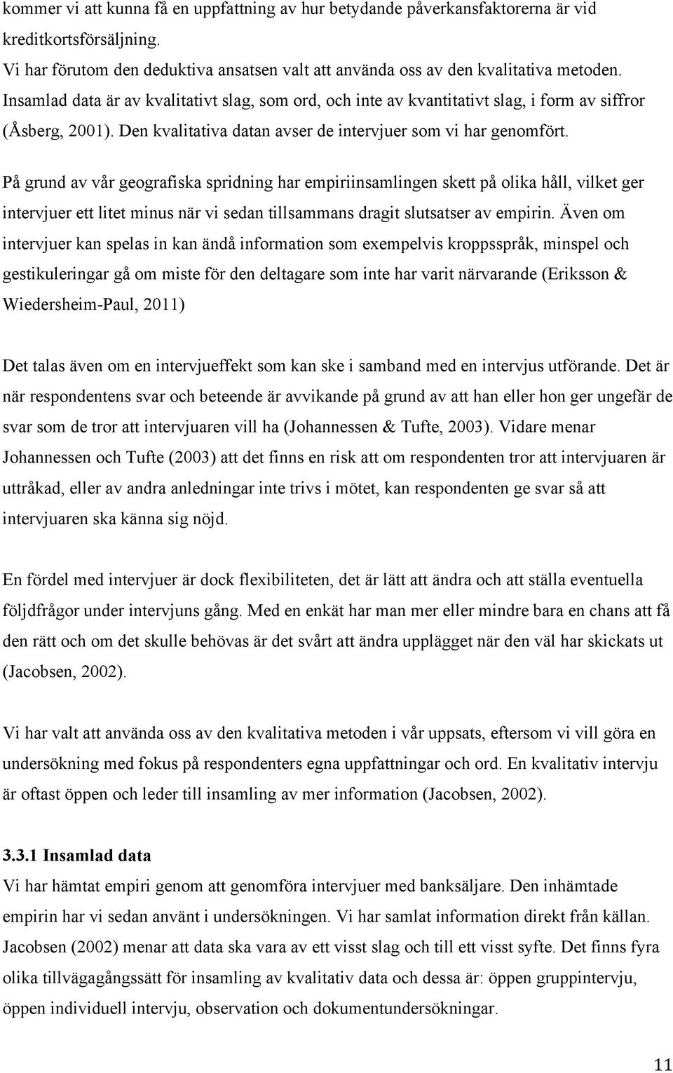 På grund av vår geografiska spridning har empiriinsamlingen skett på olika håll, vilket ger intervjuer ett litet minus när vi sedan tillsammans dragit slutsatser av empirin.