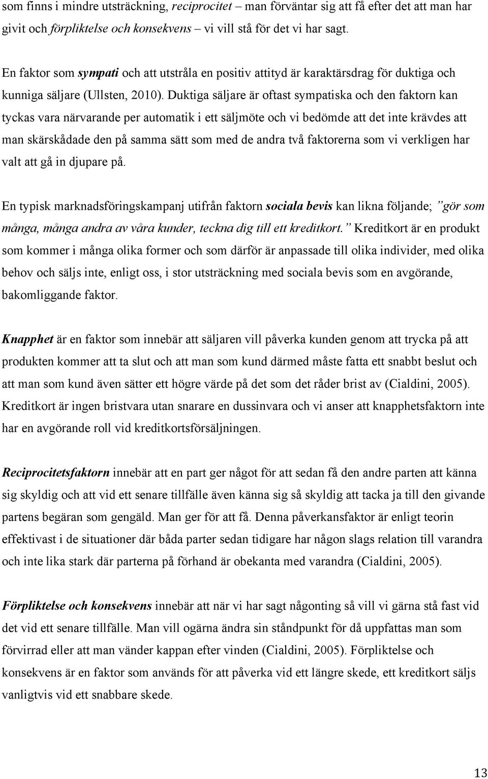 Duktiga säljare är oftast sympatiska och den faktorn kan tyckas vara närvarande per automatik i ett säljmöte och vi bedömde att det inte krävdes att man skärskådade den på samma sätt som med de andra