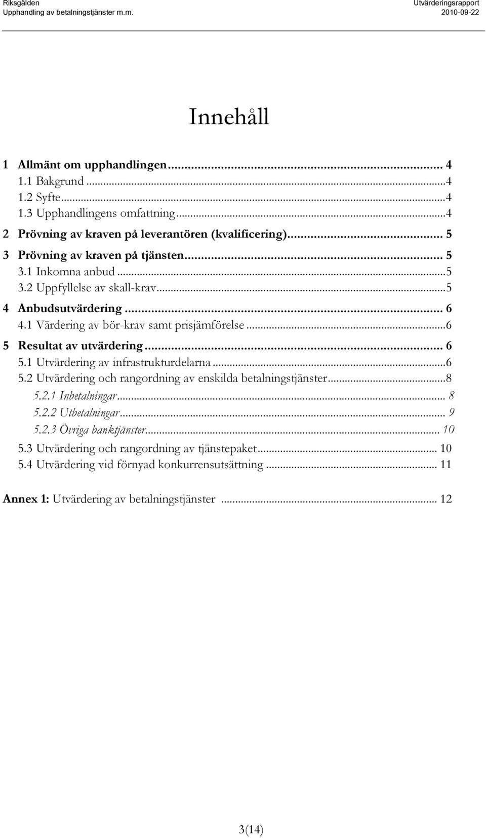 .. 6 5 Resultat av utvärdering... 6 5.1 Utvärdering av infrastrukturdelarna... 6 5.2 Utvärdering och rangordning av enskilda betalningstjänster... 8 5.2.1 Inbetalningar... 8 5.2.2 Utbetalningar.