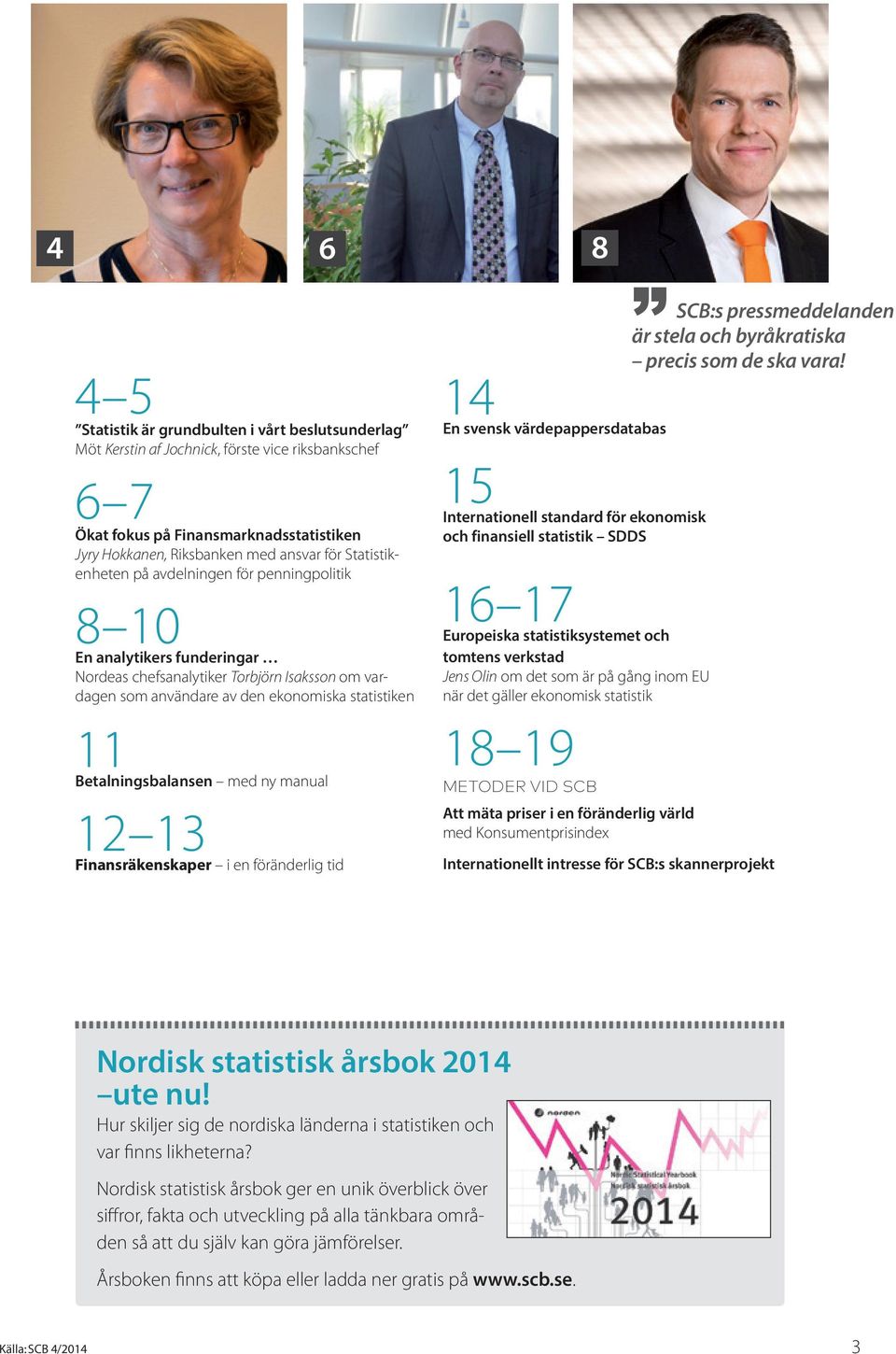 Betalningsbalansen med ny manual 12 13 Finansräkenskaper i en föränderlig tid 8 14 En svensk värdepappersdatabas 15 Internationell standard för ekonomisk och finansiell statistik SDDS 16 17