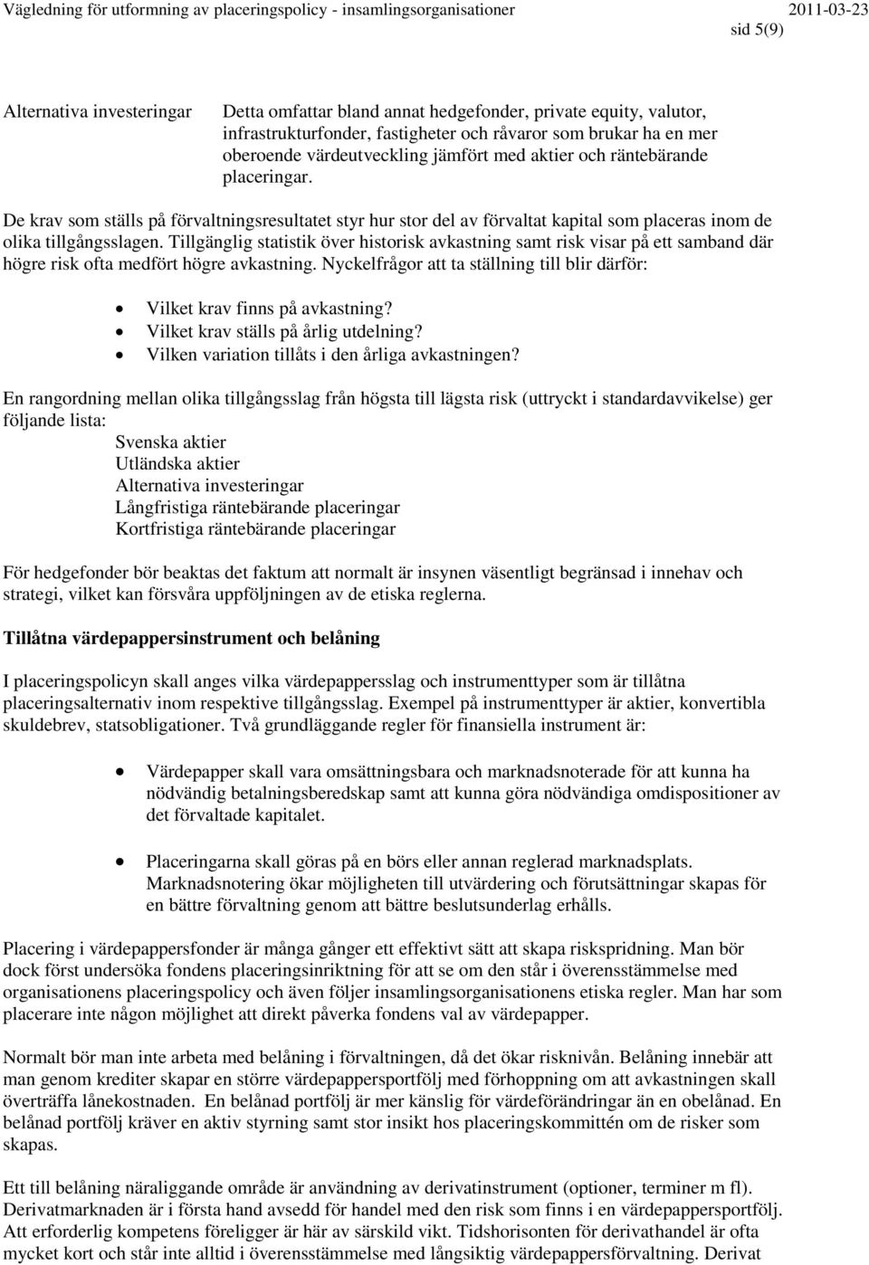 Tillgänglig statistik över historisk avkastning samt risk visar på ett samband där högre risk ofta medfört högre avkastning.