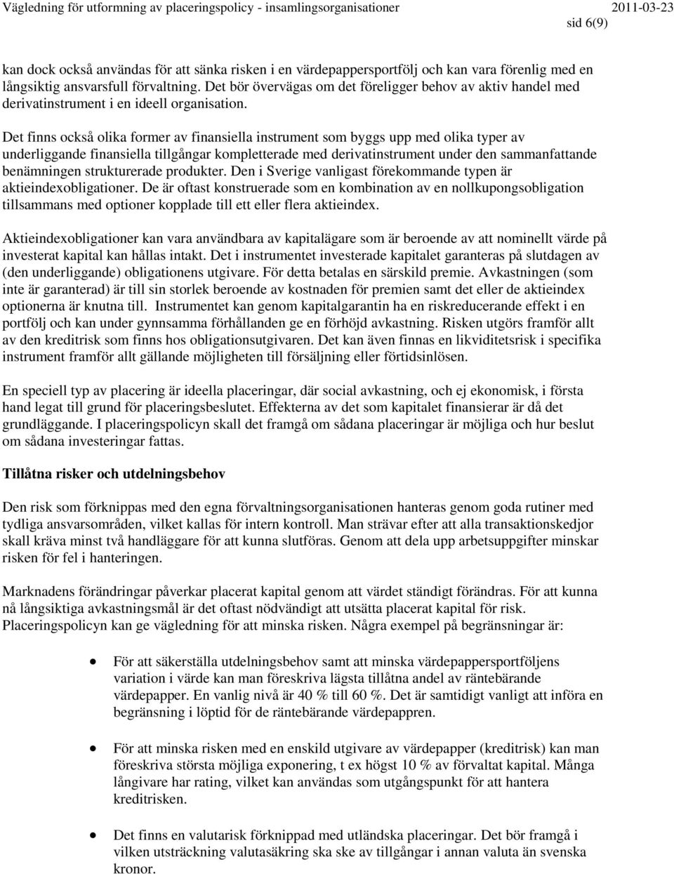 Det finns också olika former av finansiella instrument som byggs upp med olika typer av underliggande finansiella tillgångar kompletterade med derivatinstrument under den sammanfattande benämningen